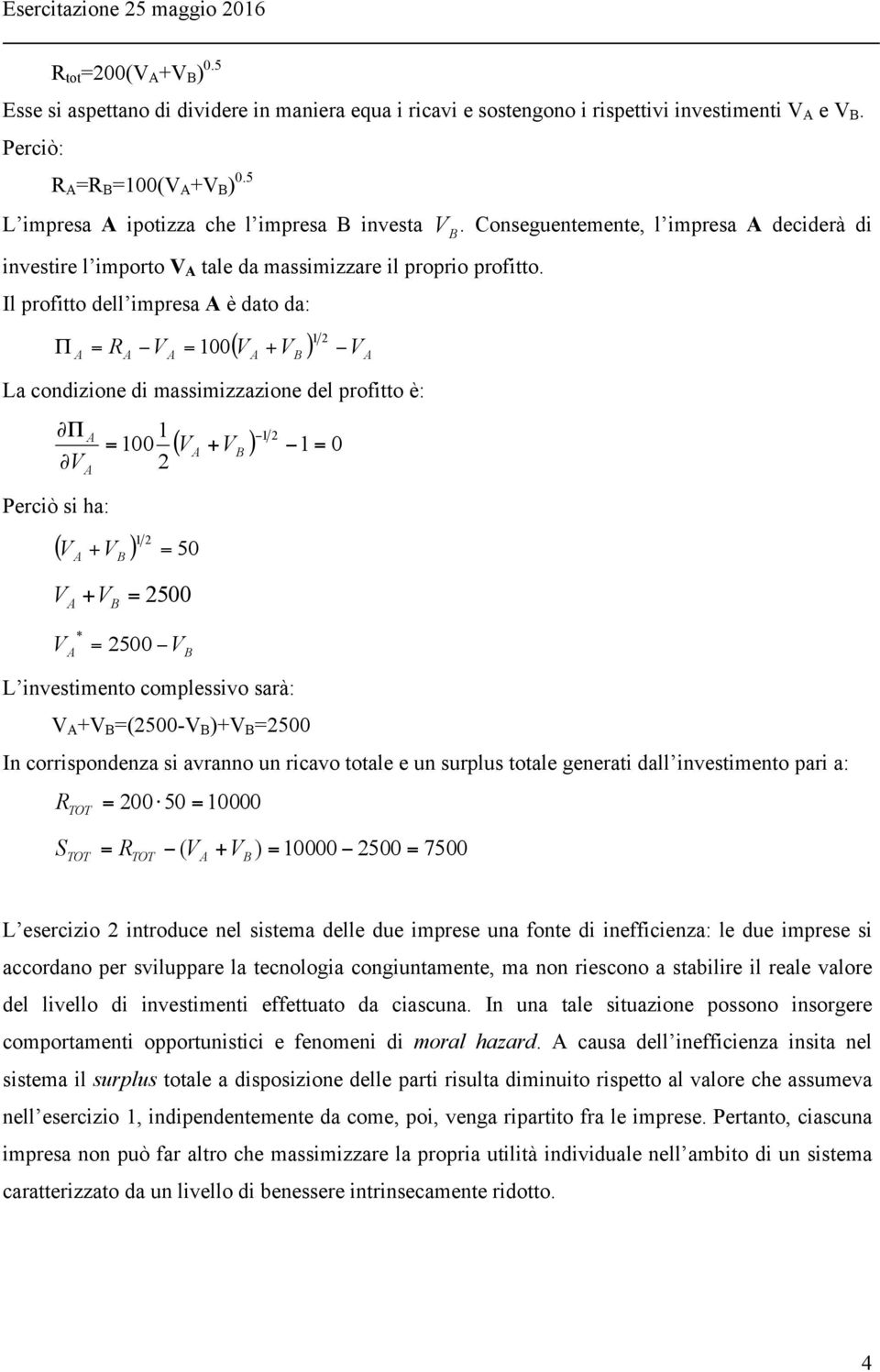 Il profitto dell impresa è dato da: = R V = 100 ( V + V V La condizione di massimizzazione del profitto è: V Perciò si ha: 1 = 100 ( V + V 1 = 0 ( V V = 50 + V.