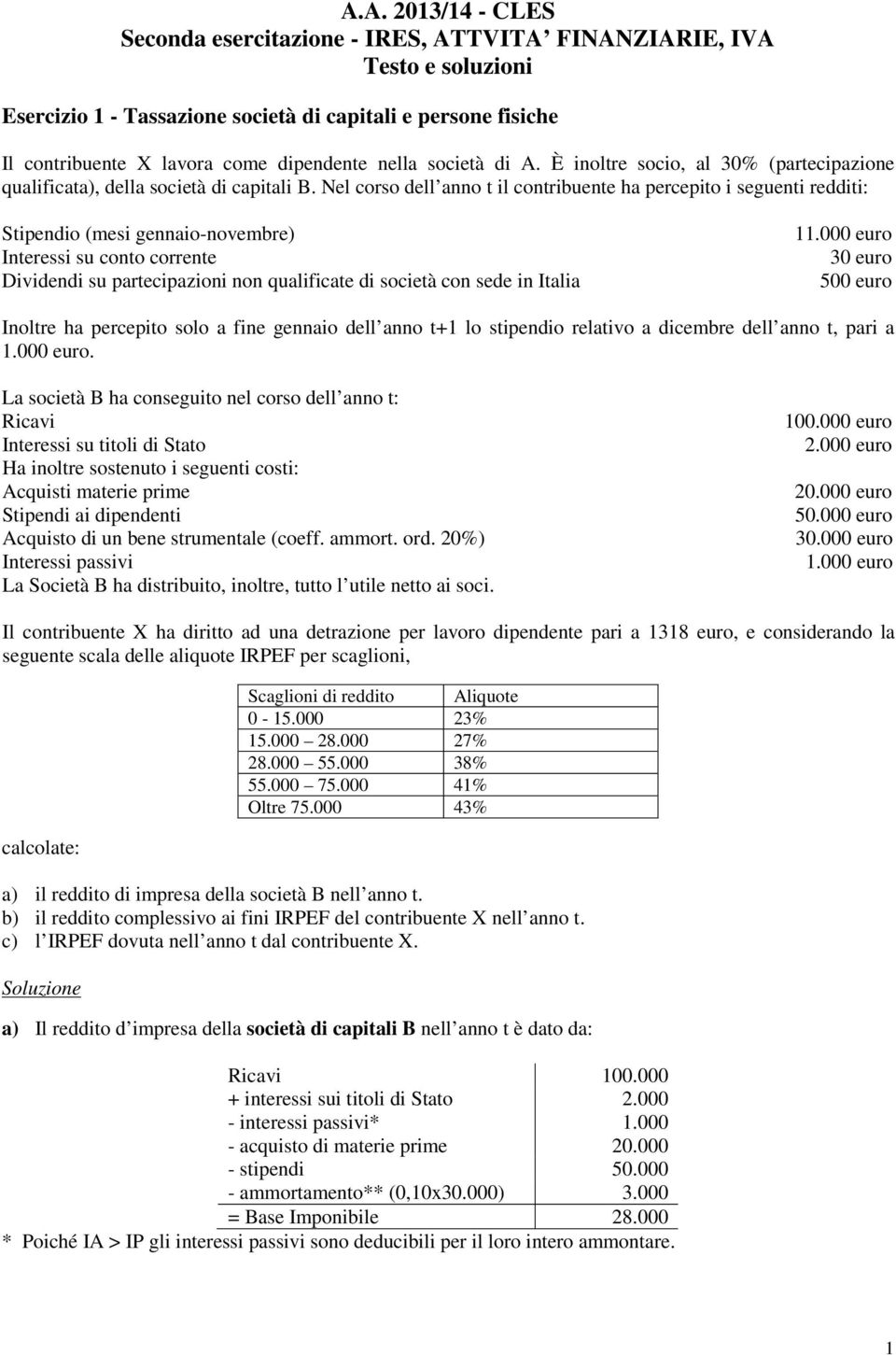 Nel corso dell anno t il contribuente ha percepito i seguenti redditi: Stipendio (mesi gennaio-novembre) Interessi su conto corrente Dividendi su partecipazioni non qualificate di società con sede in