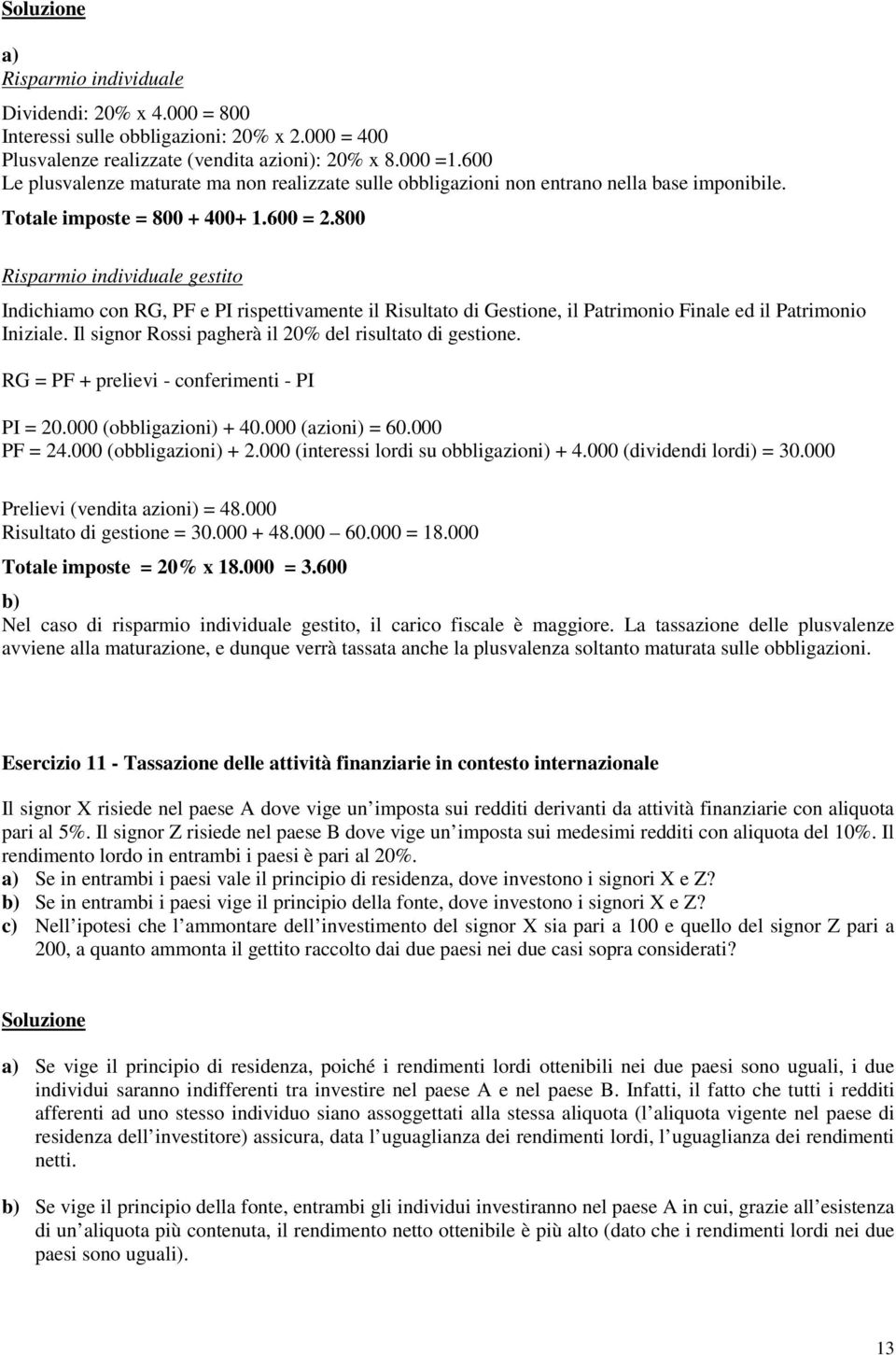 800 Risparmio individuale gestito Indichiamo con RG, PF e PI rispettivamente il Risultato di Gestione, il Patrimonio Finale ed il Patrimonio Iniziale.