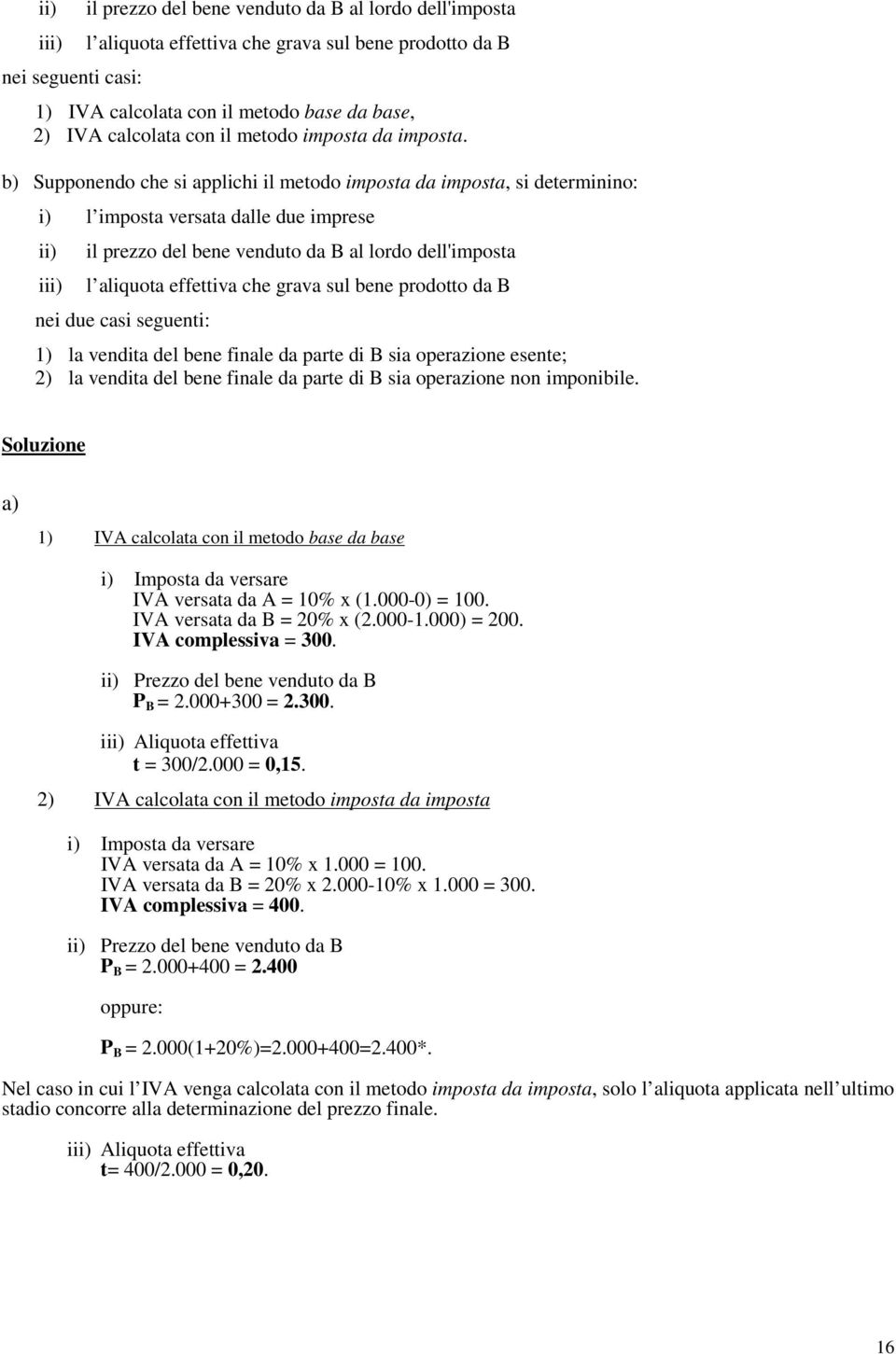 b) Supponendo che si applichi il metodo imposta da imposta, si determinino: i) l imposta versata dalle due imprese ii) iii) il prezzo del bene venduto da B al lordo dell'imposta l aliquota effettiva