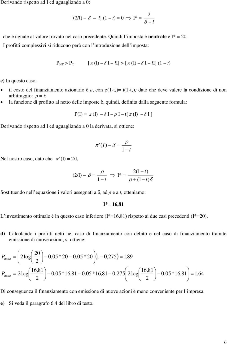 i(1-t x ); dato che deve valere la condizione di non arbitraggio: ρ = i; la funzione di profitto al netto delle imposte è, quindi, definita dalla seguente formula: P(I) = π (I) δ I ρ I t[π (I) δ I ]