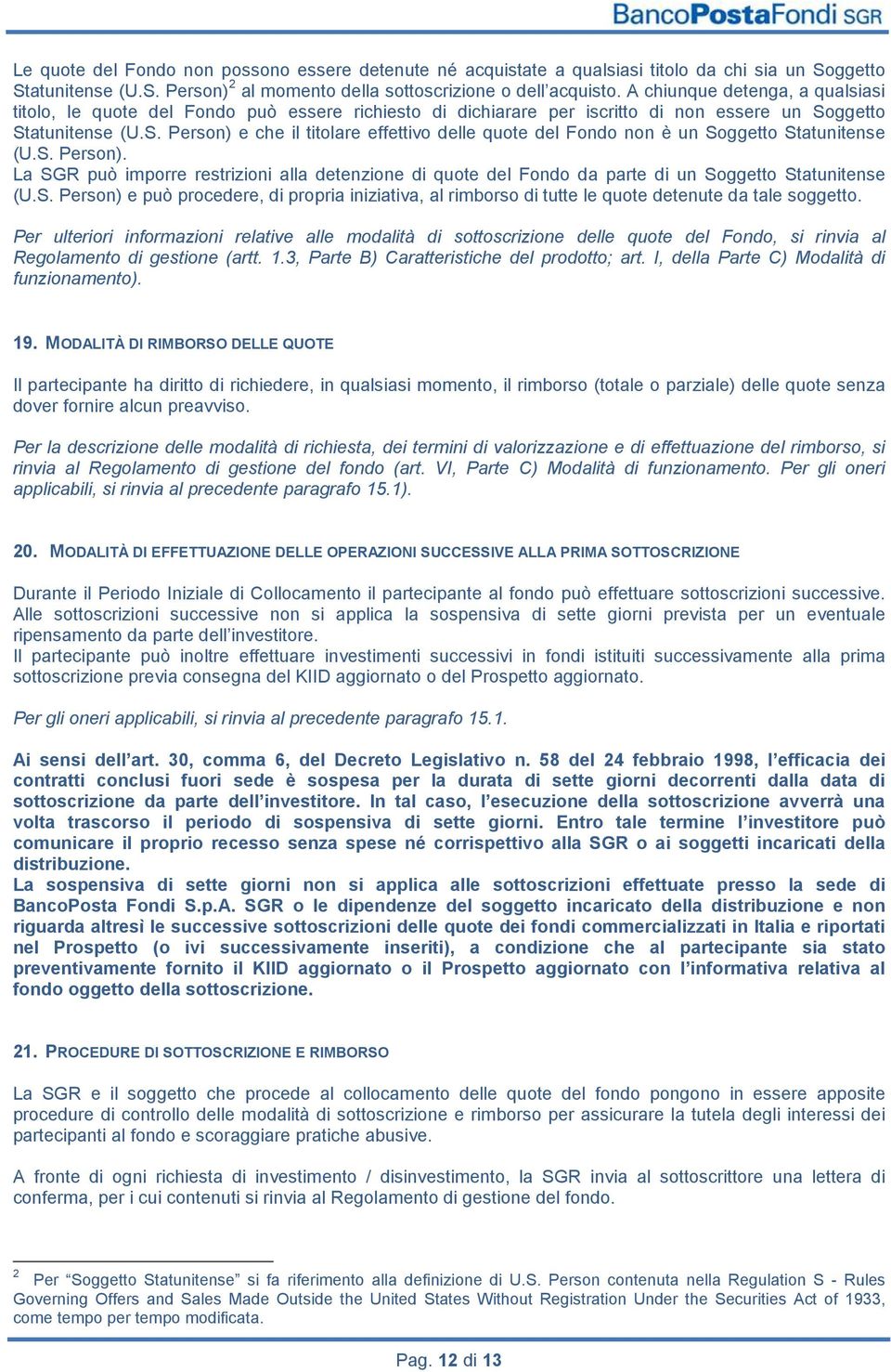 ggetto Statunitense (U.S. Person) e che il titolare effettivo delle quote del Fondo non è un Soggetto Statunitense (U.S. Person). La SGR può imporre restrizioni alla detenzione di quote del Fondo da parte di un Soggetto Statunitense (U.