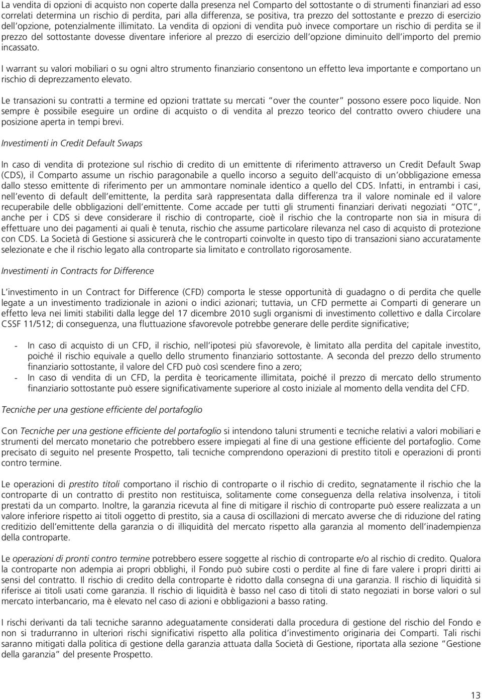 La vendita di opzioni di vendita può invece comportare un rischio di perdita se il prezzo del sottostante dovesse diventare inferiore al prezzo di esercizio dell opzione diminuito dell importo del