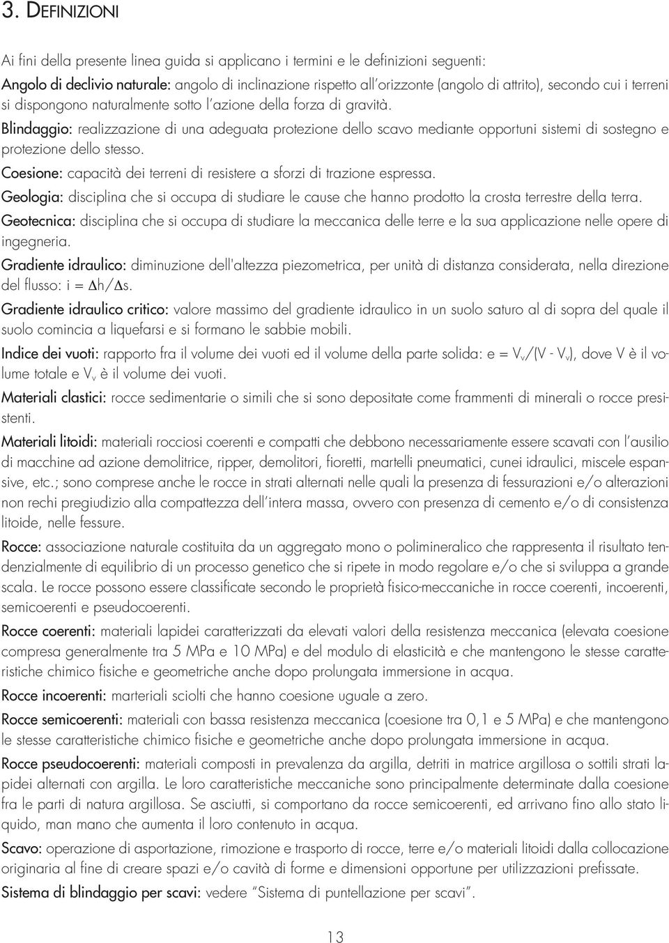 Blindaggio: realizzazione di una adeguata protezione dello scavo mediante opportuni sistemi di sostegno e protezione dello stesso.