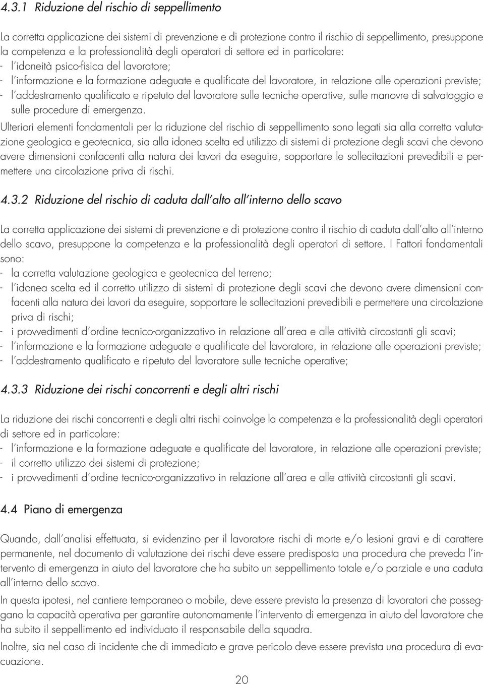 - l addestramento qualificato e ripetuto del lavoratore sulle tecniche operative, sulle manovre di salvataggio e sulle procedure di emergenza.