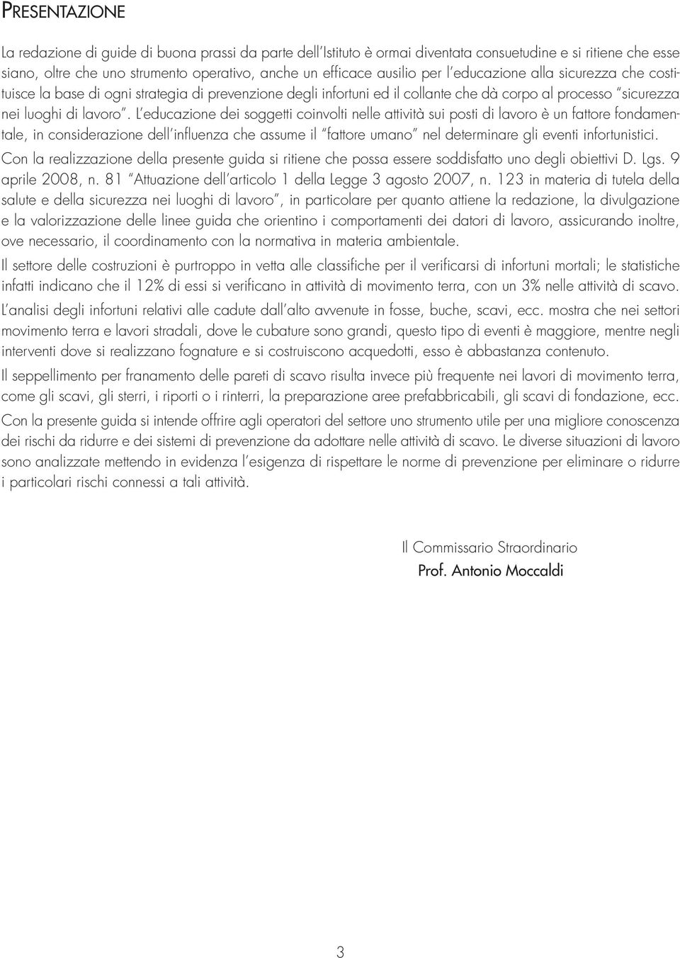 L educazione dei soggetti coinvolti nelle attività sui posti di lavoro è un fattore fondamentale, in considerazione dell influenza che assume il fattore umano nel determinare gli eventi