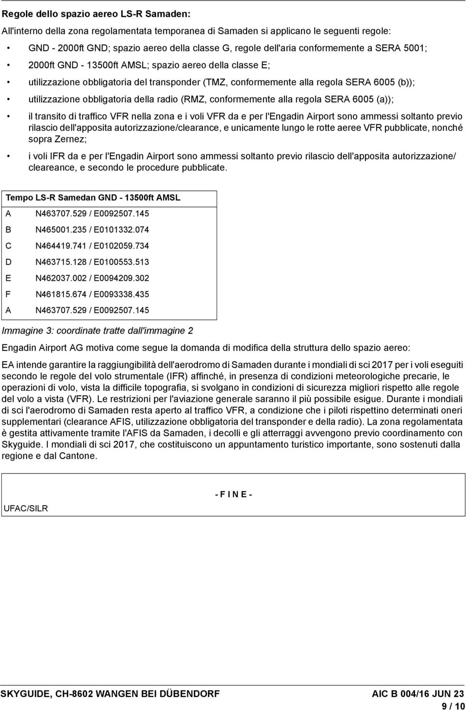 obbligatoria della radio (RMZ, conformemente alla regola SERA 6005 (a)); il transito di traffico VFR nella zona e i voli VFR da e per l'engadin Airport sono ammessi soltanto previo rilascio