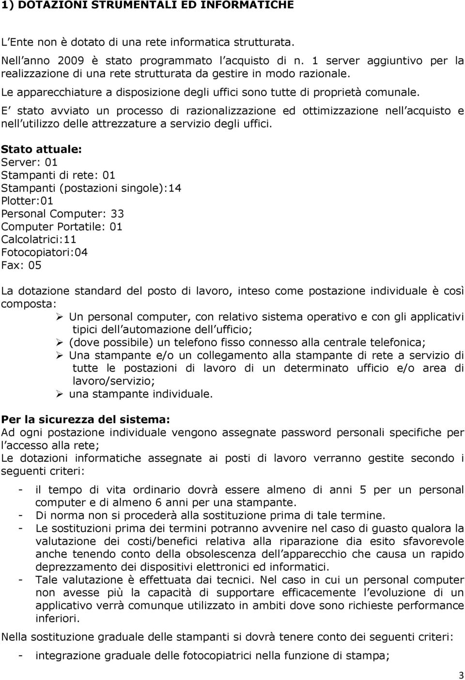 E stato avviato un processo di razionalizzazione ed ottimizzazione nell acquisto e nell utilizzo delle attrezzature a servizio degli uffici.