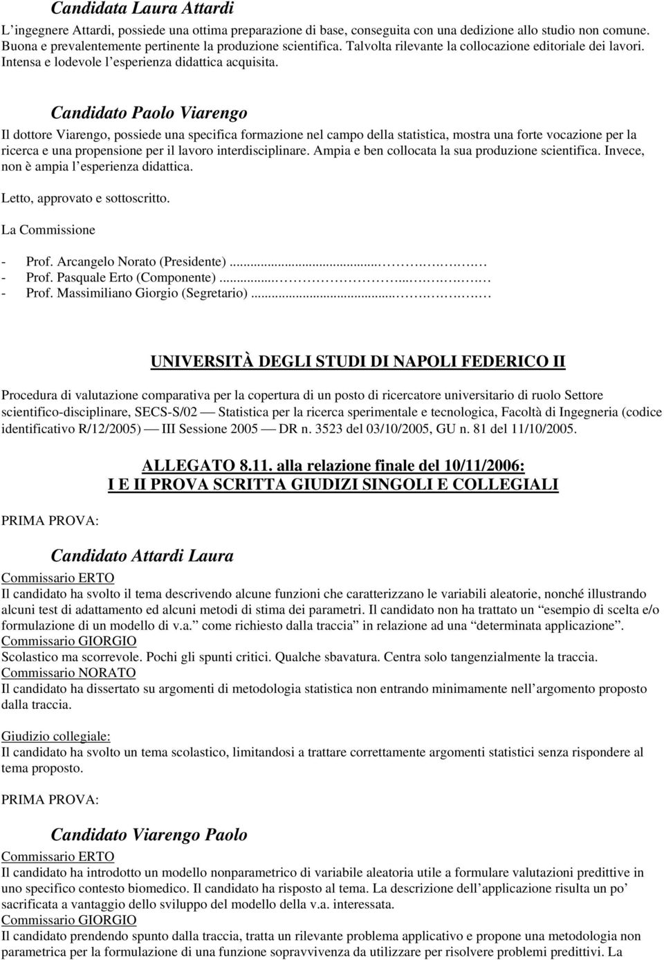 Candidato Paolo Viarengo Il dottore Viarengo, possiede una specifica formazione nel campo della statistica, mostra una forte vocazione per la ricerca e una propensione per il lavoro interdisciplinare.