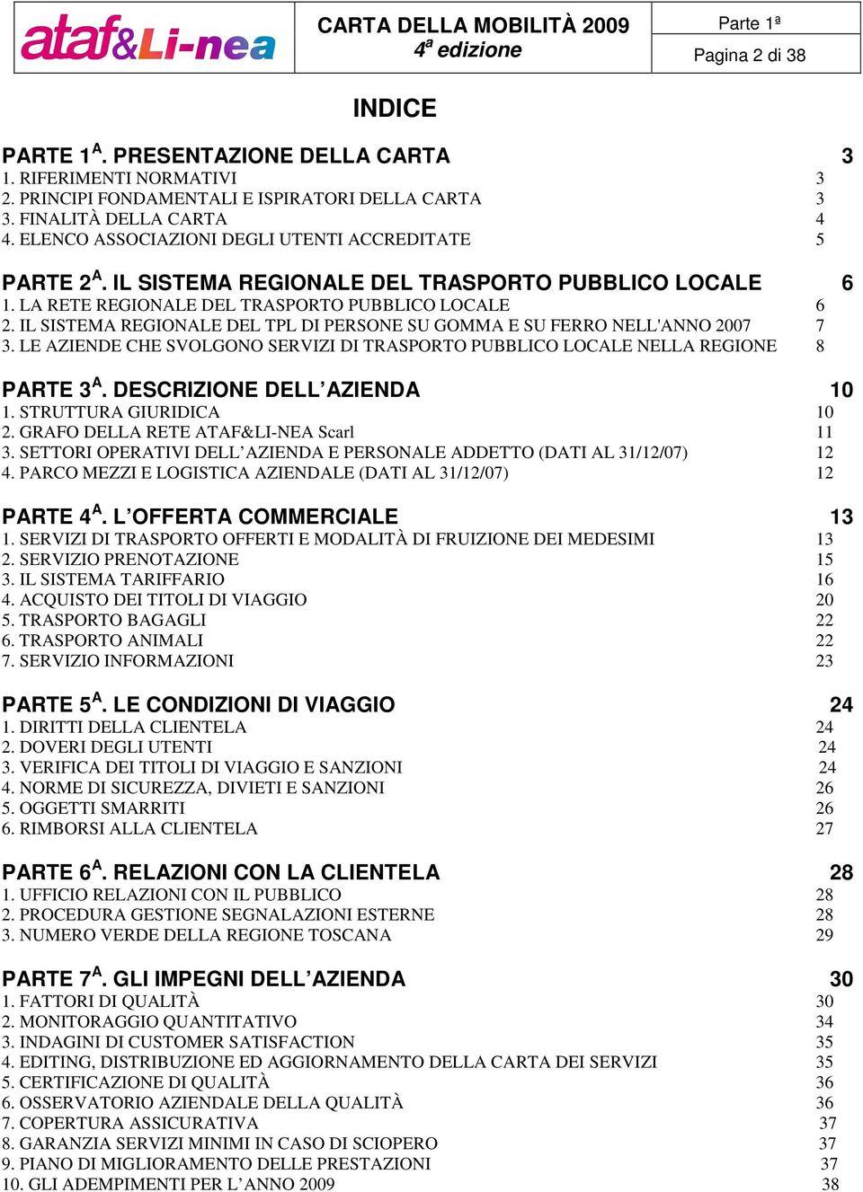 IL SISTEMA REGIONALE DEL TPL DI PERSONE SU GOMMA E SU FERRO NELL'ANNO 2007 7 3. LE AZIENDE CHE SVOLGONO SERVIZI DI TRASPORTO PUBBLICO LOCALE NELLA REGIONE 8 PARTE 3 A. DESCRIZIONE DELL AZIENDA 10 1.