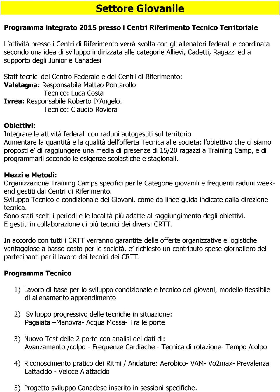 Matteo Pontarollo Tecnico: Luca Costa Ivrea: Responsabile Roberto D Angelo.