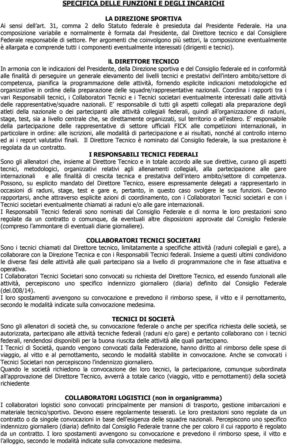 Per argomenti che coinvolgono più settori, la composizione eventualmente è allargata e comprende tutti i componenti eventualmente interessati (dirigenti e tecnici).