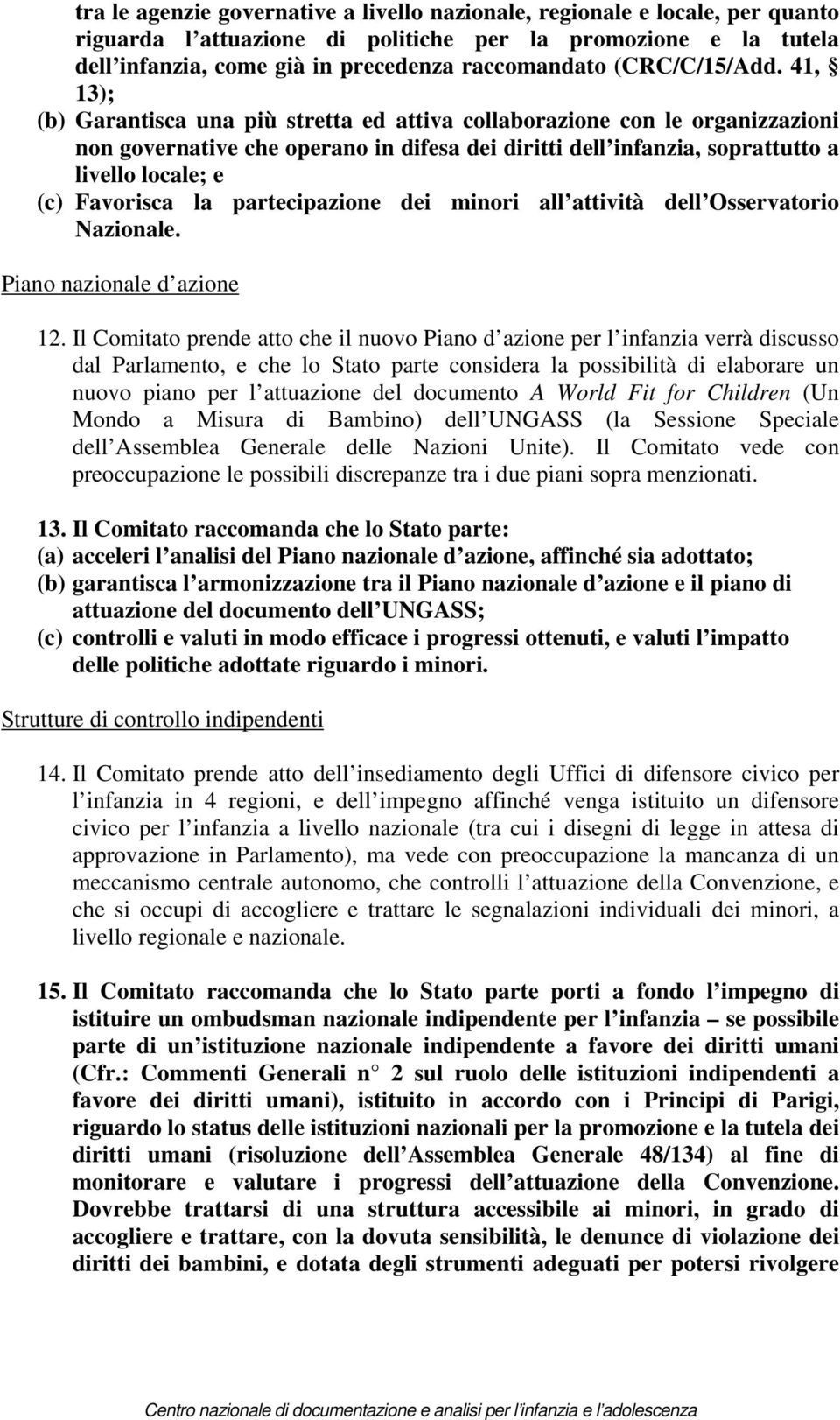 41, 13); (b) Garantisca una più stretta ed attiva collaborazione con le organizzazioni non governative che operano in difesa dei diritti dell infanzia, soprattutto a livello locale; e (c) Favorisca