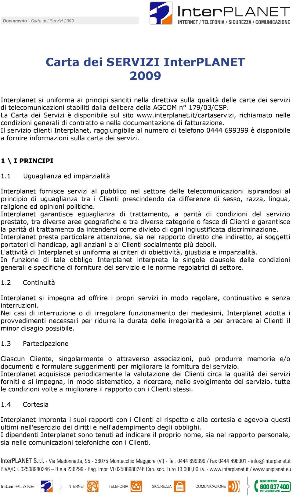 Il servizio clienti Interplanet, raggiungibile al numero di telefono 0444 699399 è disponibile a fornire informazioni sulla carta dei servizi. 1 \ I PRINCIPI 1.