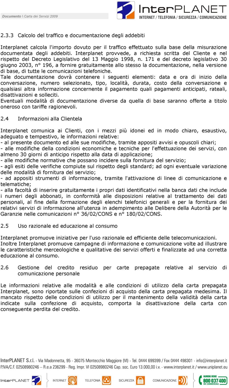 171 e del decreto legislativo 30 giugno 2003, n 196, a fornire gratuitamente allo stesso la documentazione, nella versione di base, di tutte le comunicazioni telefoniche.