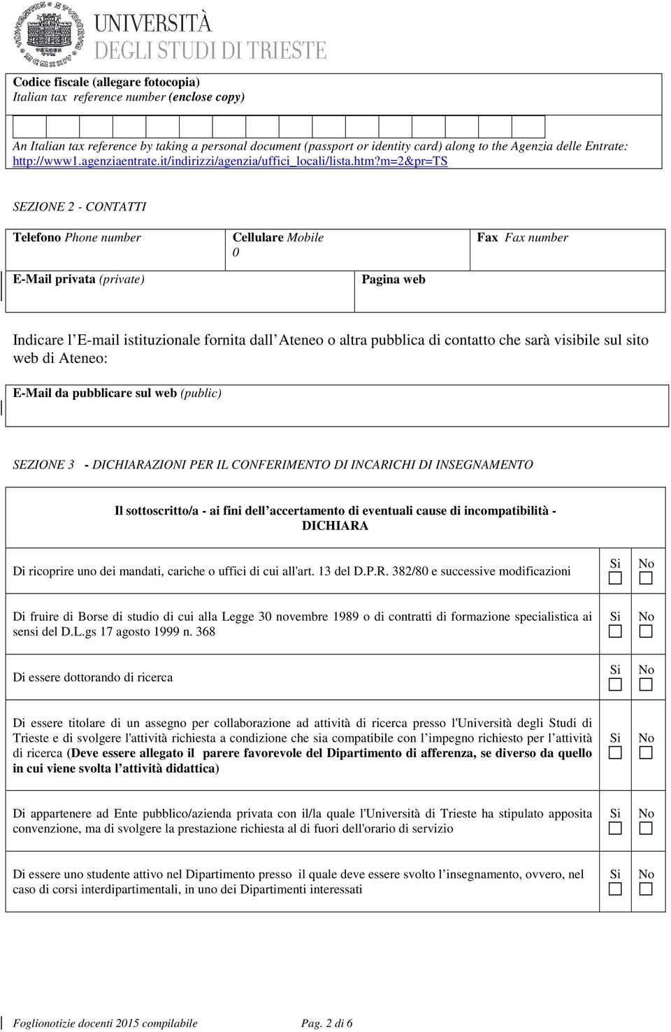 m=2&pr=ts SEZIONE 2 - CONTATTI Telefono Phone number Cellulare Mobile 0 Fax Fax number E-Mail privata (private) Pagina web Indicare l E-mail istituzionale fornita dall Ateneo o altra pubblica di