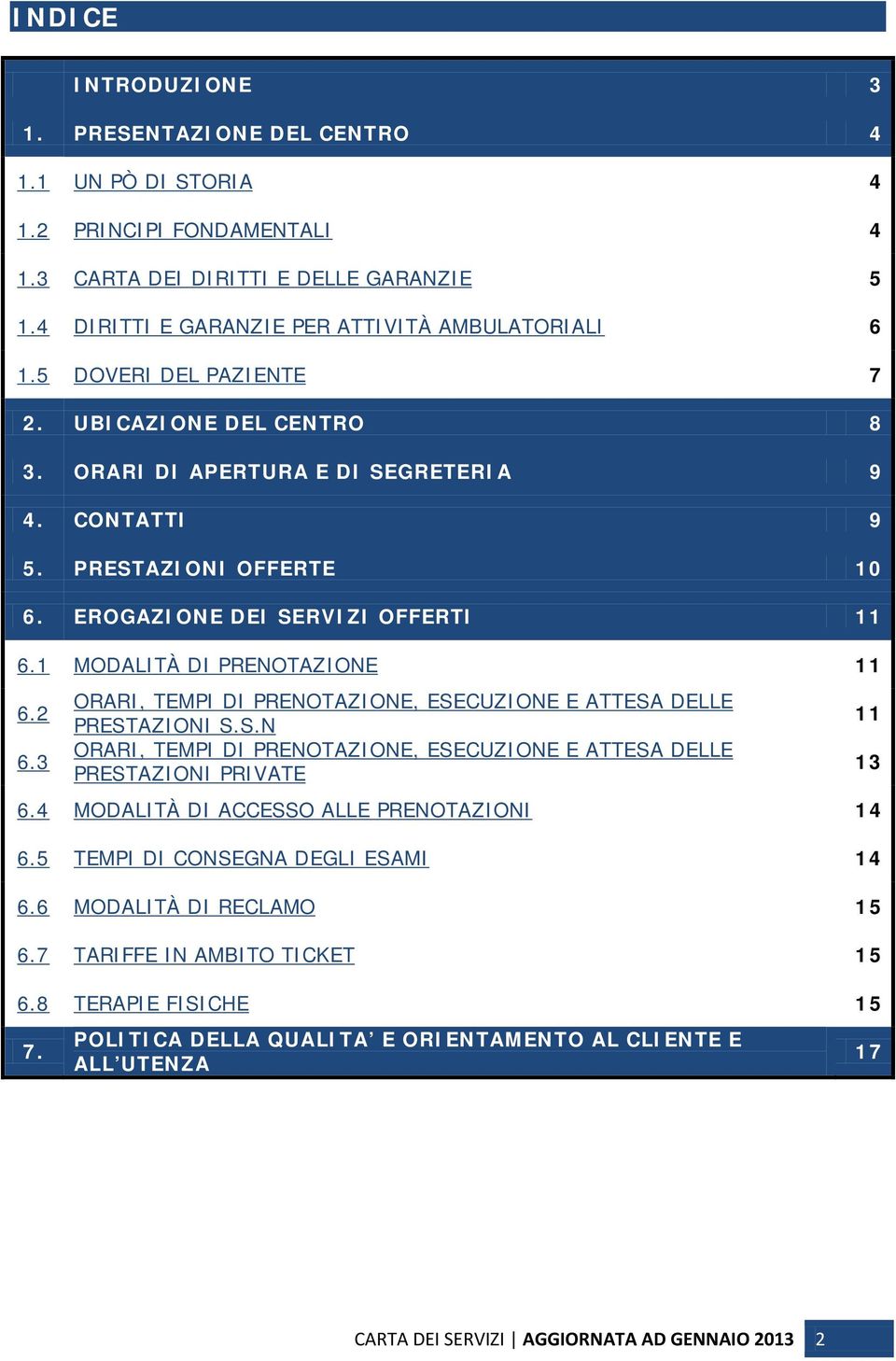 1 MODALITÀ DI PRENOTAZIONE 11 6.2 6.3 ORARI, TEMPI DI PRENOTAZIONE, ESECUZIONE E ATTESA DELLE PRESTAZIONI S.S.N ORARI, TEMPI DI PRENOTAZIONE, ESECUZIONE E ATTESA DELLE PRESTAZIONI PRIVATE 6.