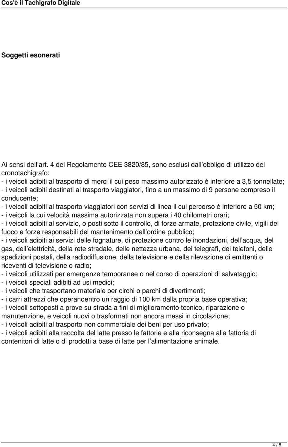 veicoli adibiti destinati al trasporto viaggiatori, fino a un massimo di 9 persone compreso il conducente; - i veicoli adibiti al trasporto viaggiatori con servizi di linea il cui percorso è