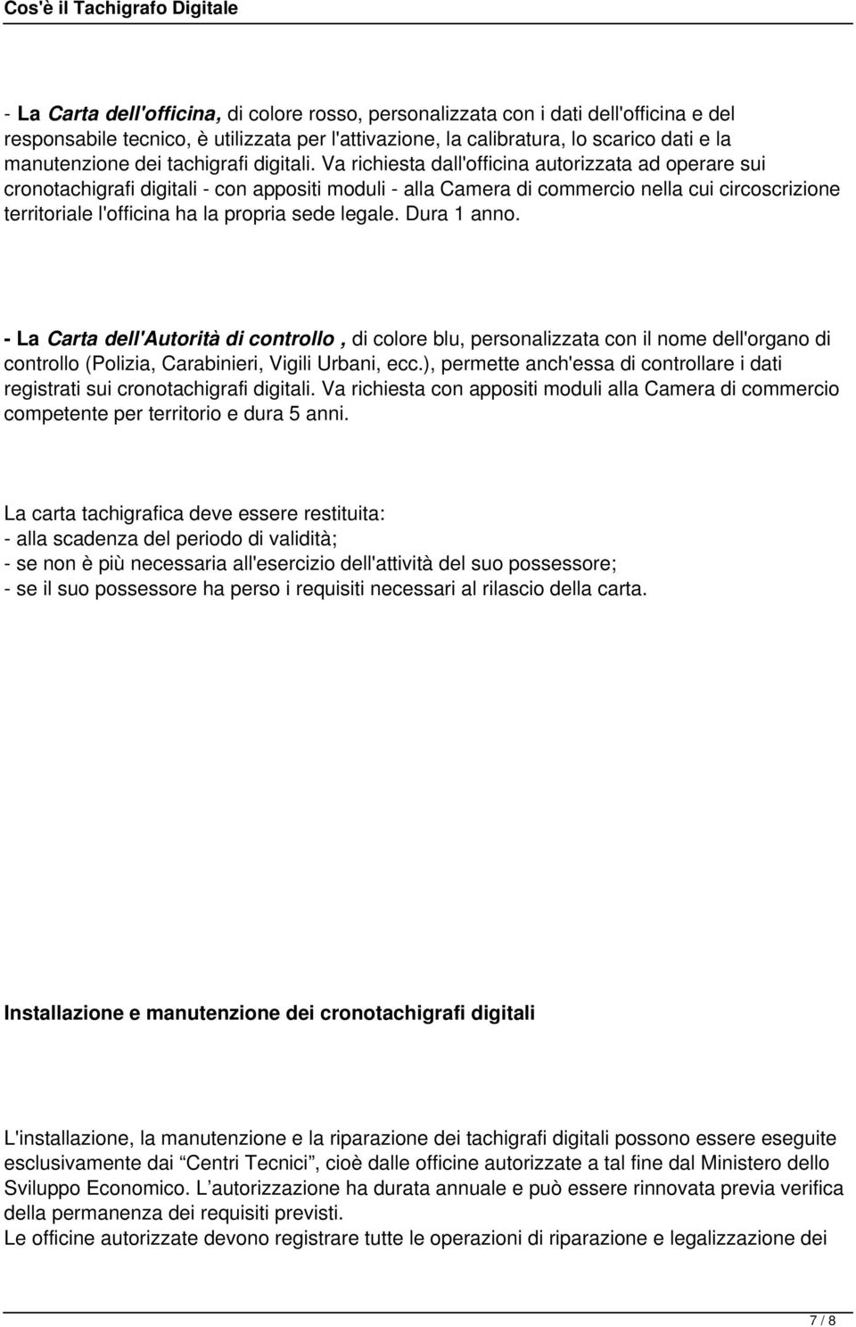 Va richiesta dall'officina autorizzata ad operare sui cronotachigrafi digitali - con appositi moduli - alla Camera di commercio nella cui circoscrizione territoriale l'officina ha la propria sede