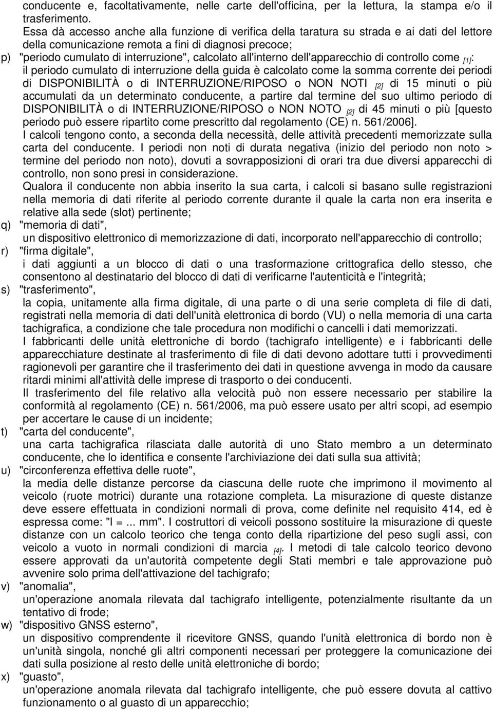 all'interno dell'apparecchio di controllo come [1] : il periodo cumulato di interruzione della guida è calcolato come la somma corrente dei periodi di DISPONIBILITÀ o di INTERRUZIONE/RIPOSO o NON