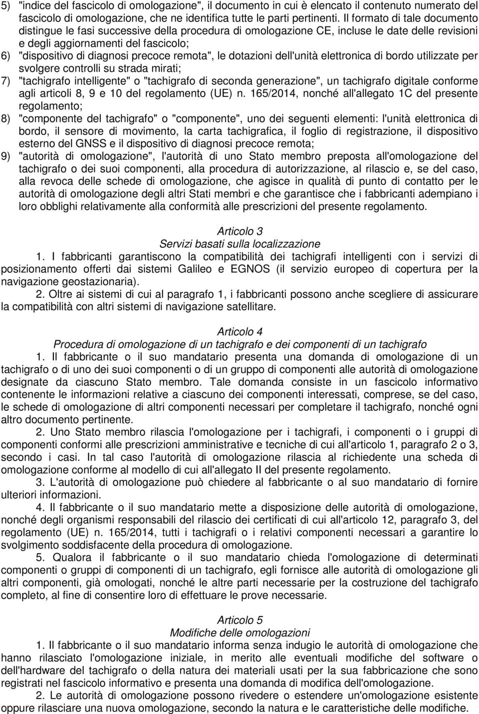 remota", le dotazioni dell'unità elettronica di bordo utilizzate per svolgere controlli su strada mirati; 7) "tachigrafo intelligente" o "tachigrafo di seconda generazione", un tachigrafo digitale