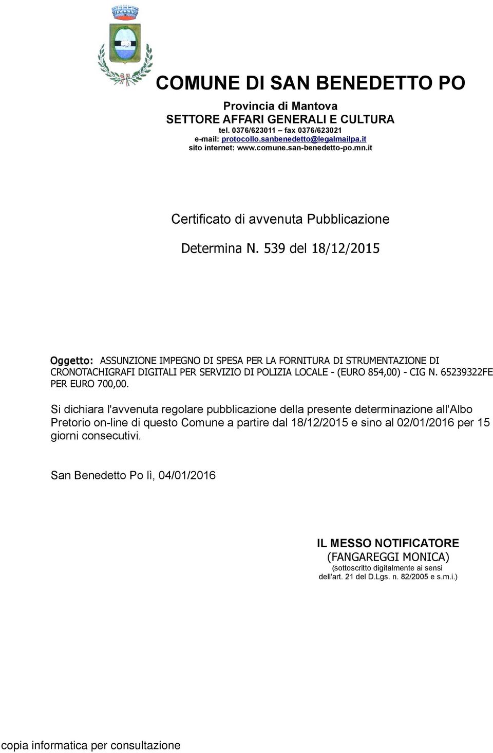 539 del 18/12/2015 Oggetto: ASSUNZIONE IMPEGNO DI SPESA PER LA FORNITURA DI STRUMENTAZIONE DI CRONOTACHIGRAFI DIGITALI PER SERVIZIO DI POLIZIA LOCALE - (EURO 854,00) - CIG N.