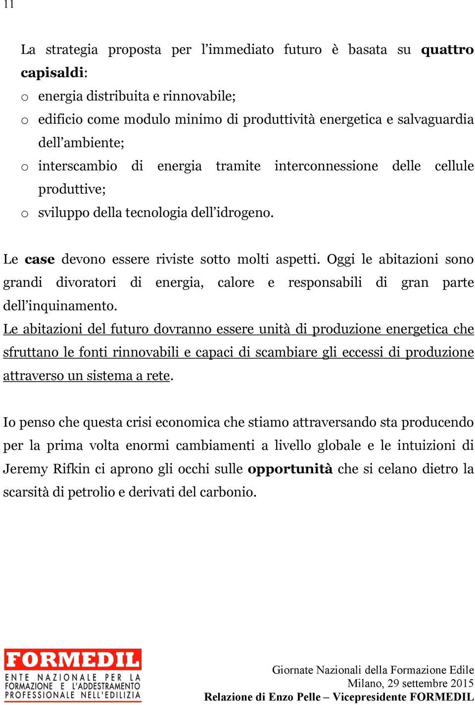 Oggi le abitazioni sono grandi divoratori di energia, calore e responsabili di gran parte dell inquinamento.