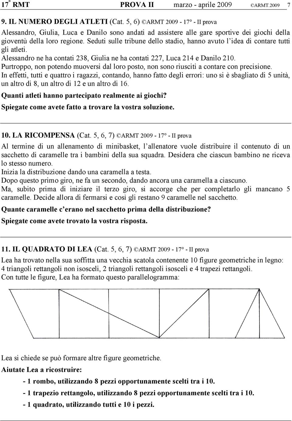 Seduti sulle tribune dello stadio, hanno avuto l idea di contare tutti gli atleti. Alessandro ne ha contati 238, Giulia ne ha contati 227, Luca 214 e Danilo 210.