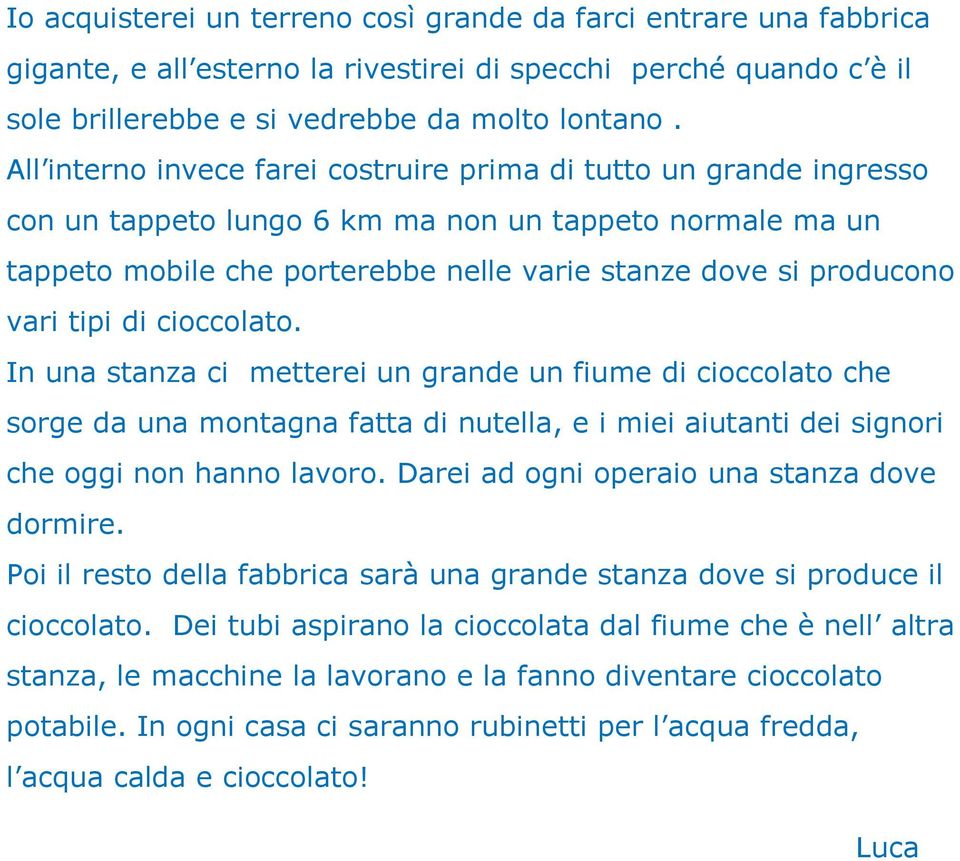 tipi di cioccolato. In una stanza ci metterei un grande un fiume di cioccolato che sorge da una montagna fatta di nutella, e i miei aiutanti dei signori che oggi non hanno lavoro.