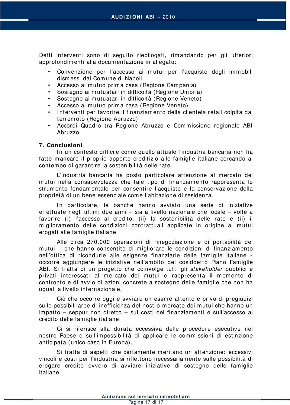 casa (Regione Veneto) Interventi per favorire il finanziamento della clientela retail colpita dal terremoto (Regione Abruzzo) Accordi Quadro tra Regione Abruzzo e Commissione regionale ABI Abruzzo 7.