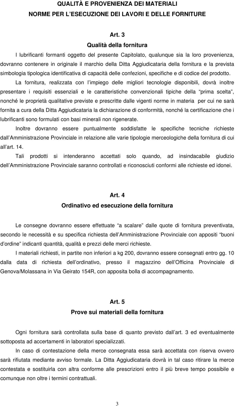 fornitura e la prevista simbologia tipologica identificativa di capacità delle confezioni, specifiche e di codice del prodotto.