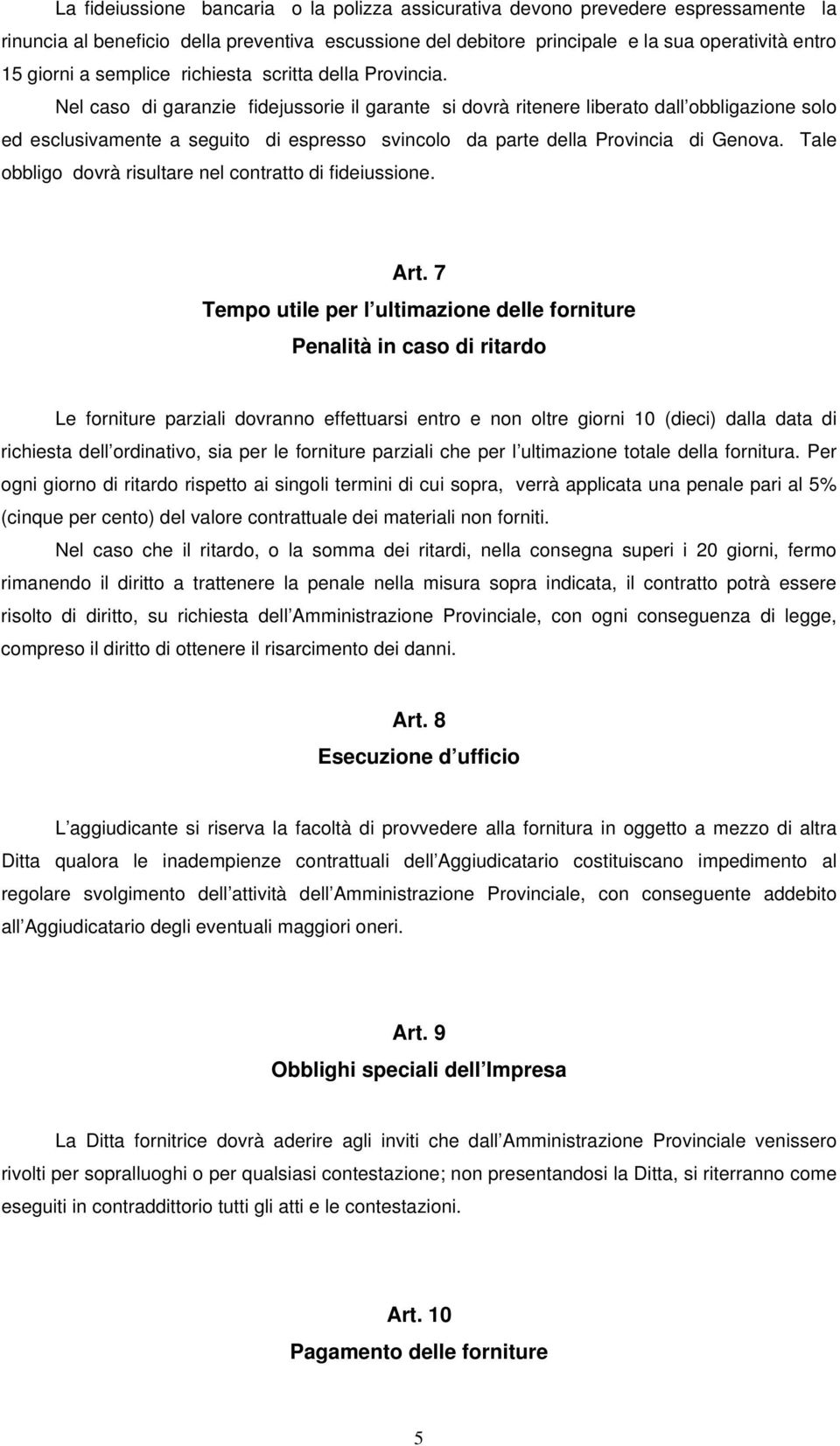 Nel caso di garanzie fidejussorie il garante si dovrà ritenere liberato dall obbligazione solo ed esclusivamente a seguito di espresso svincolo da parte della Provincia di Genova.