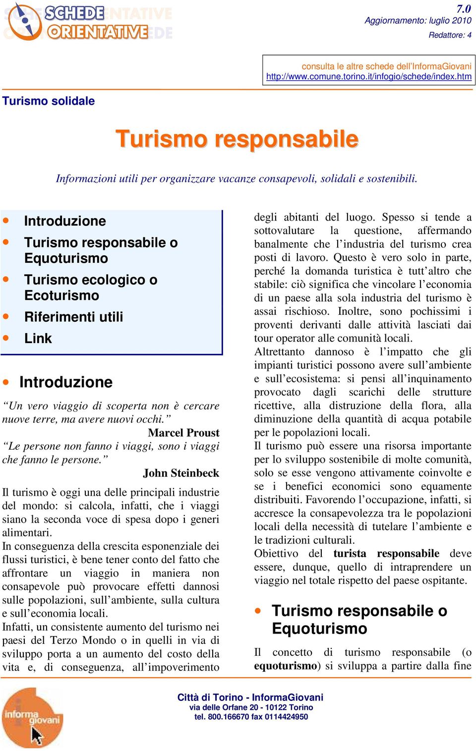 Introduzione Turismo responsabile o Equoturismo Turismo ecologico o Ecoturismo Riferimenti utili Link Introduzione Un vero viaggio di scoperta non è cercare nuove terre, ma avere nuovi occhi.