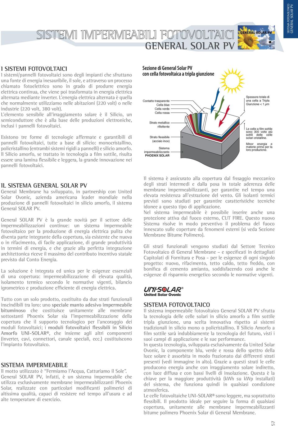 L energia elettrica alternata è quella che normalmente utilizziamo nelle abitazioni (220 volt) o nelle industrie (220 volt, 380 volt).