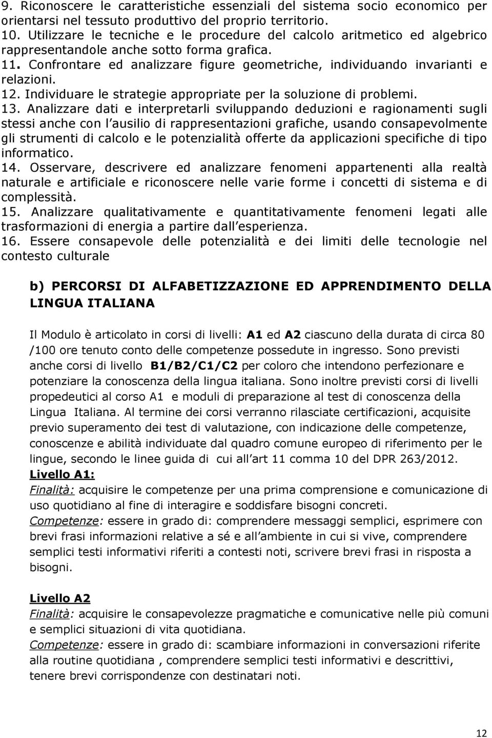 Confrontare ed analizzare figure geometriche, individuando invarianti e relazioni. 12. Individuare le strategie appropriate per la soluzione di problemi. 13.