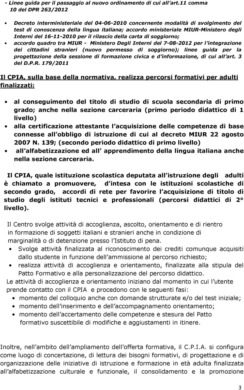 Interni del 16-11-2010 per il rilascio della carta di soggiorno; accordo quadro tra MIUR - Ministero Degli Interni del 7-08-2012 per l integrazione dei cittadini stranieri (nuovo permesso di