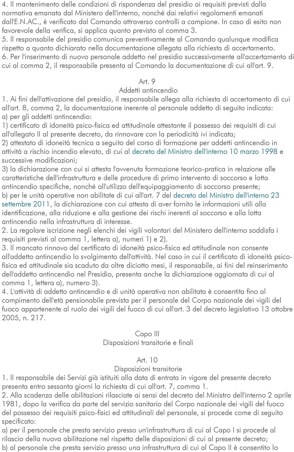 Il responsabile del presidio comunica preventivamente al Comando qualunque modifica rispetto a quanto dichiarato nella documentazione allegata alla richiesta di accertamento. 6.