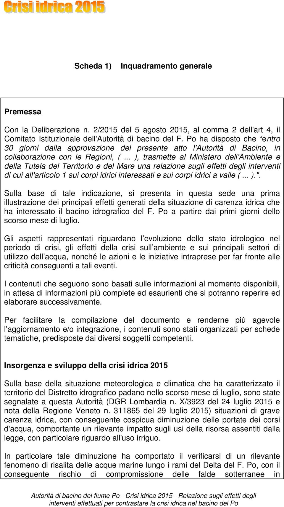 .. ), trasmette al Ministero dell Ambiente e della Tutela del Territorio e del Mare una relazione sugli effetti degli interventi di cui all articolo 1 sui corpi idrici interessati e sui corpi idrici