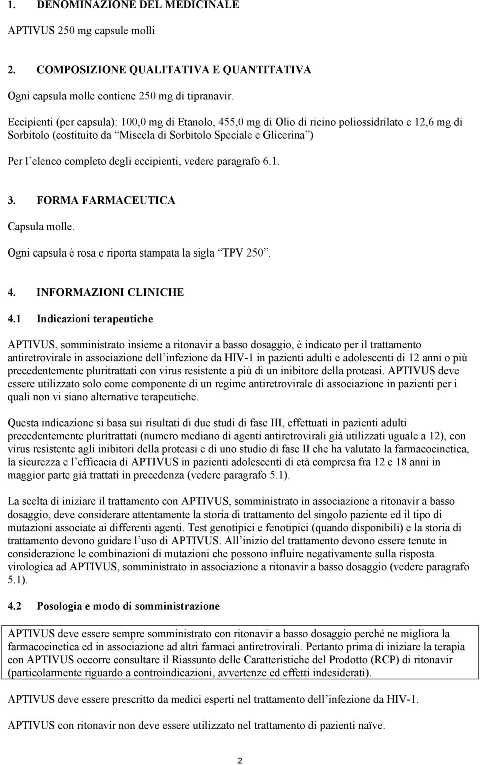 eccipienti, vedere paragrafo 6.1. 3. FORMA FARMACEUTICA Capsula molle. Ogni capsula è rosa e riporta stampata la sigla TPV 250. 4. INFORMAZIONI CLINICHE 4.