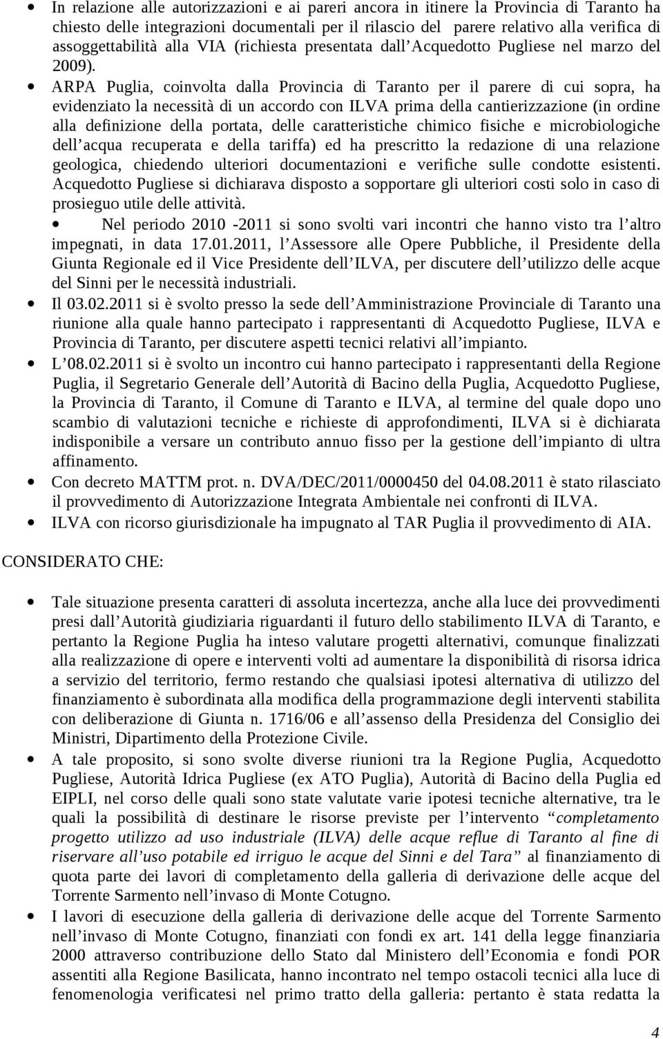 ARPA Puglia, coinvolta dalla Provincia di Taranto per il parere di cui sopra, ha evidenziato la necessità di un accordo con ILVA prima della cantierizzazione (in ordine alla definizione della