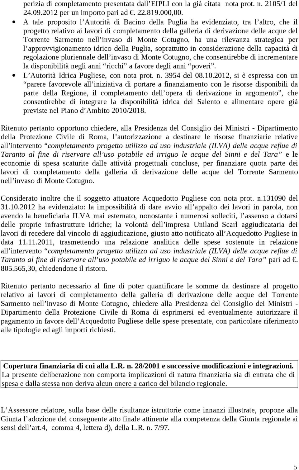 nell invaso di Monte Cotugno, ha una rilevanza strategica per l approvvigionamento idrico della Puglia, soprattutto in considerazione della capacità di regolazione pluriennale dell invaso di Monte