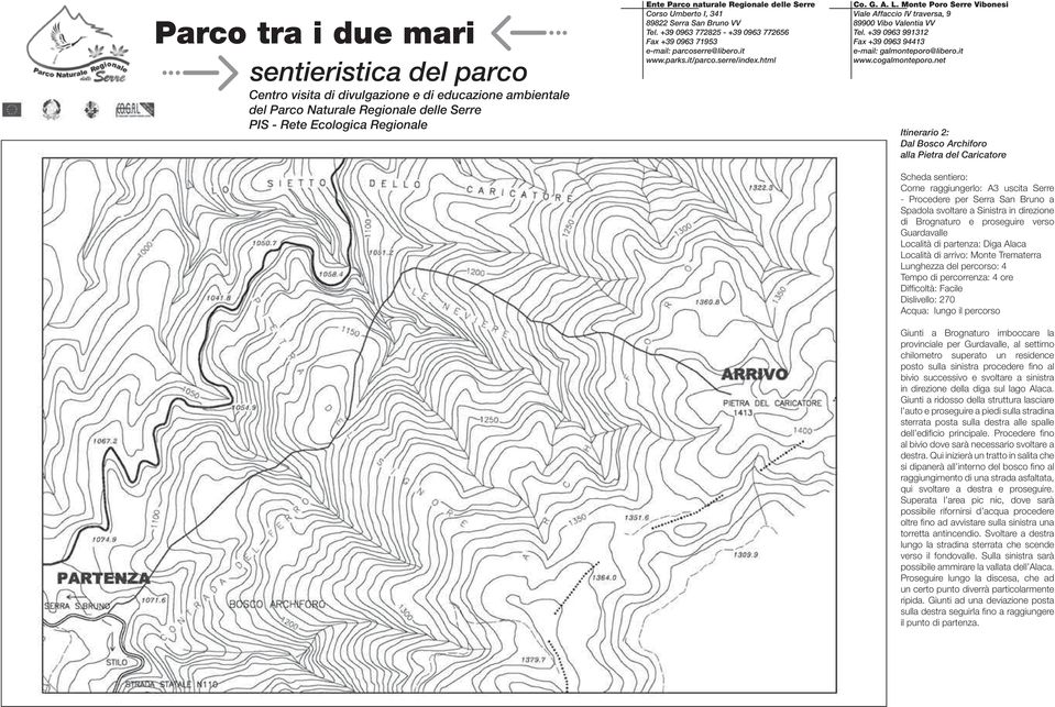 imboccare la provinciale per Gurdavalle, al settimo chilometro superato un residence posto sulla sinistra procedere fi no al bivio successivo e svoltare a sinistra in direzione della diga sul lago