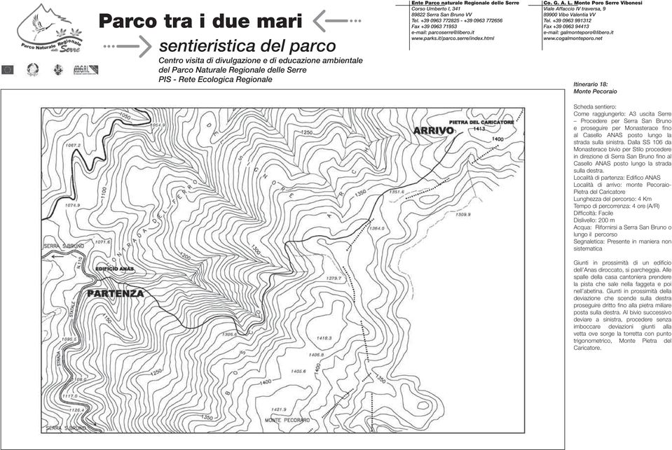 Località di partenza: Edifi co ANAS Località di arrivo: monte Pecoraio- Pietra del Caricatore Lunghezza del percorso: 4 Km Tempo di percorrenza: 4 ore (A/R) Diffi coltà: Facile Dislivello: 200 m