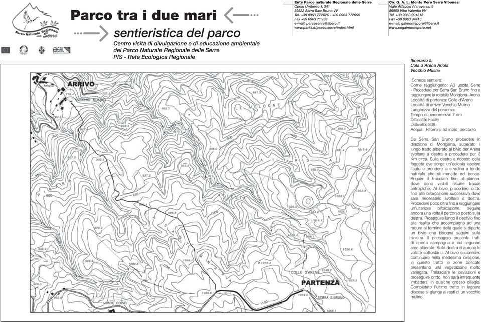 svoltare a destra e procedere per 3 Km circa. Sulla destra a ridosso della faggeta ove sorge un edicola lasciare l auto e prendere la stradina a fondo naturale che si immette nel bosco.