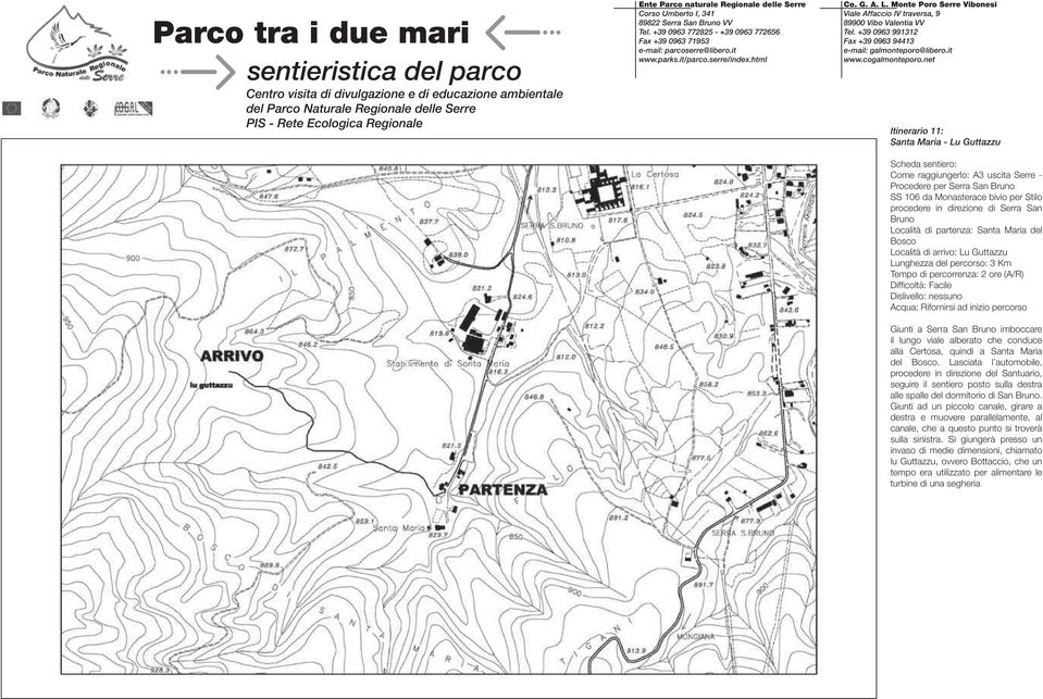 conduce alla Certosa, quindi a Santa Maria del Bosco. Lasciata l automobile, procedere in direzione del Santuario, seguire il sentiero posto sulla destra alle spalle del dormitorio di San Bruno.