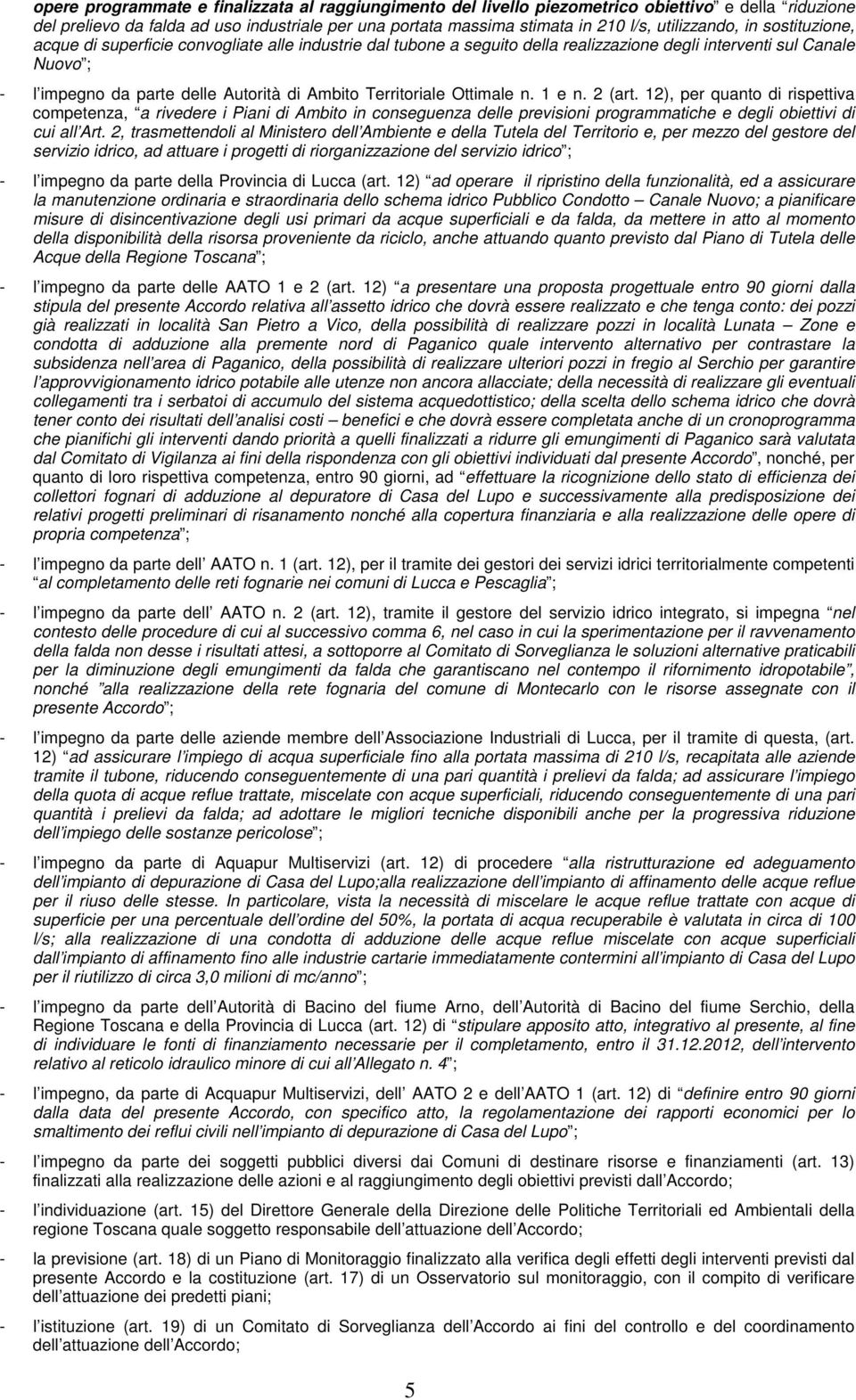 Territoriale Ottimale n. 1 e n. 2 (art. 12), per quanto di rispettiva competenza, a rivedere i Piani di Ambito in conseguenza delle previsioni programmatiche e degli obiettivi di cui all Art.