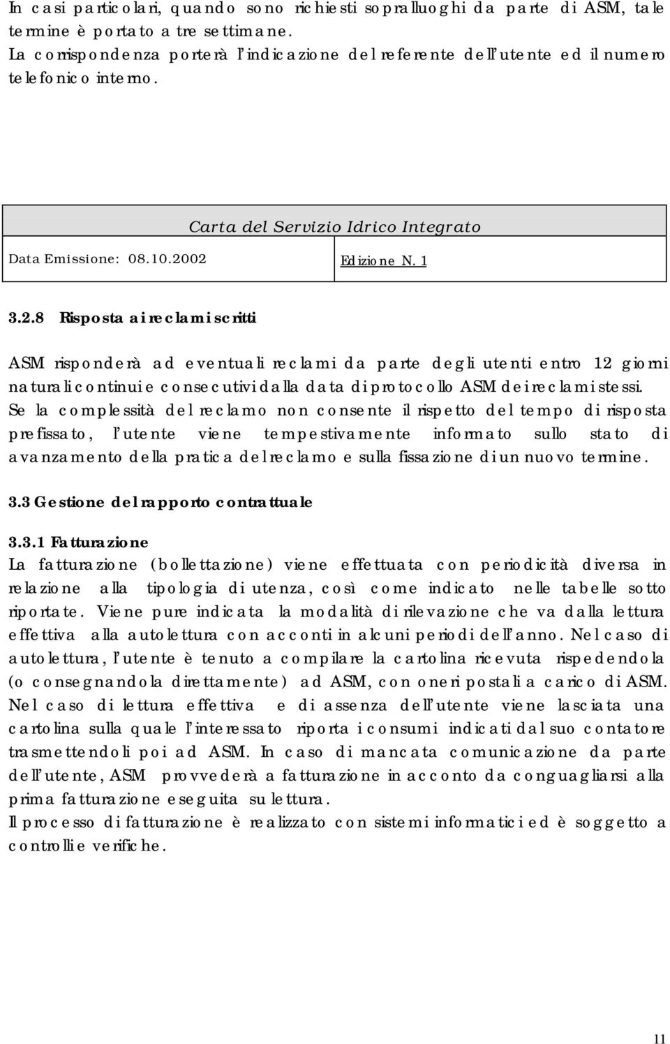 8 Risposta ai reclami scritti ASM risponderà ad eventuali reclami da parte degli utenti entro 12 giorni naturali continui e consecutivi dalla data di protocollo ASM dei reclami stessi.