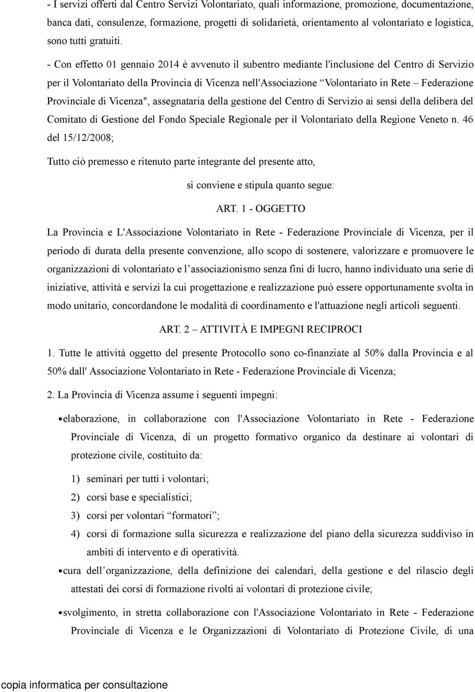 - Con effetto 01 gennaio 2014 è avvenuto il subentro mediante l'inclusione del Centro di Servizio per il Volontariato della Provincia di Vicenza nell'associazione Volontariato in Rete Federazione