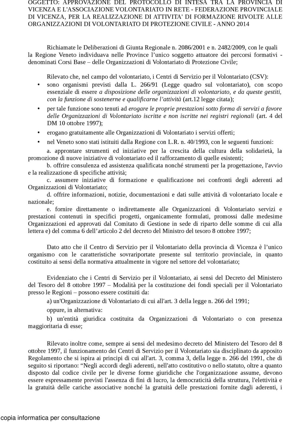 2482/2009, con le quali la Regione Veneto individuava nelle Province l unico soggetto attuatore dei percorsi formativi - denominati Corsi Base delle Organizzazioni di Volontariato di Protezione