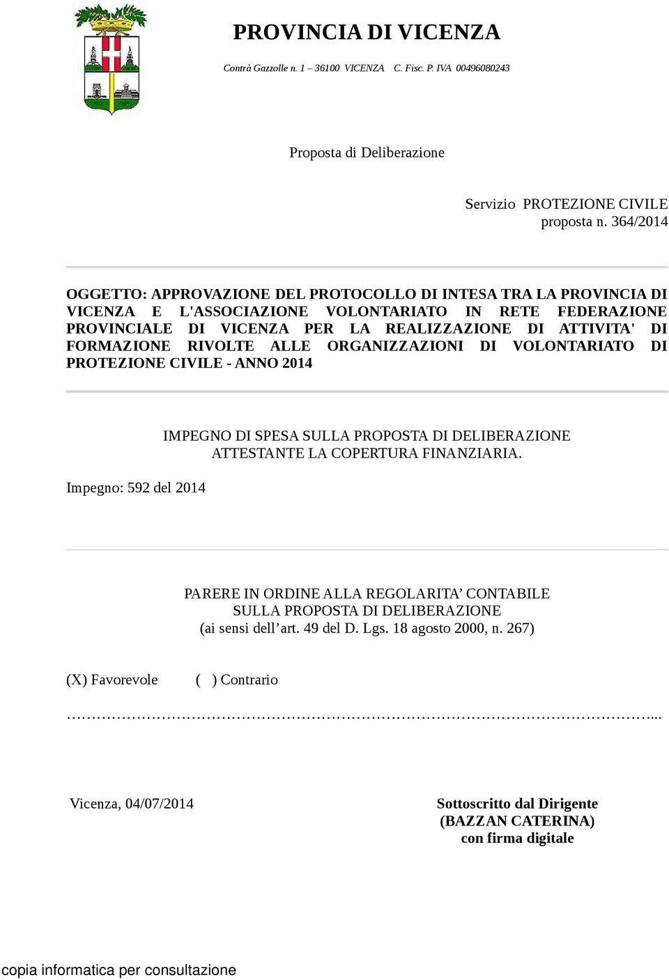 FORMAZIONE RIVOLTE ALLE ORGANIZZAZIONI DI VOLONTARIATO DI PROTEZIONE CIVILE - ANNO 2014 Impegno: 592 del 2014 IMPEGNO DI SPESA SULLA PROPOSTA DI DELIBERAZIONE ATTESTANTE LA COPERTURA FINANZIARIA.